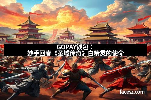 GOPAY钱包：妙手回春《圣域传奇》白精灵的使命