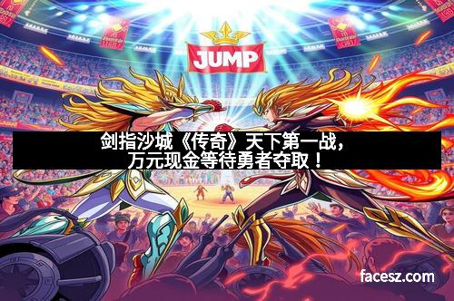 剑指沙城《传奇》天下第一战，万元现金等待勇者夺取！